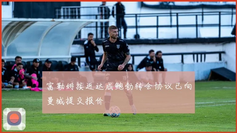 富勒姆接近达成鲍勃转会协议已向曼城提交报价