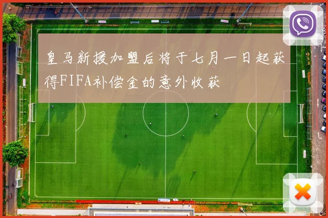 皇马新援加盟后将于七月一日起获得FIFA补偿金的意外收获